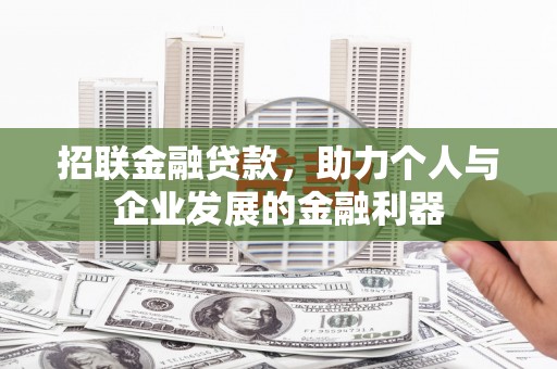 天长招联金融贷款，助力个人与企业发展的金融利器
