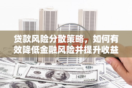天长贷款风险分散策略，如何有效降低金融风险并提升收益