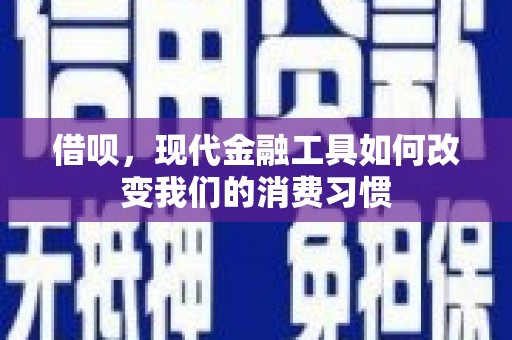 天长借呗，现代金融工具如何改变我们的消费习惯