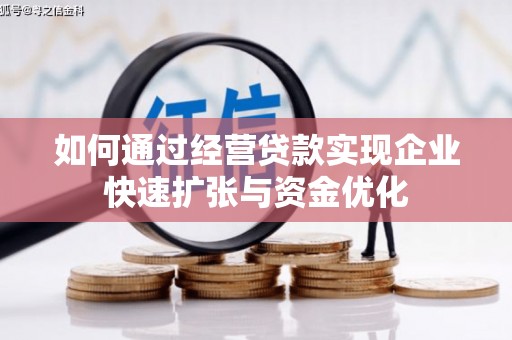 天长如何通过经营贷款实现企业快速扩张与资金优化