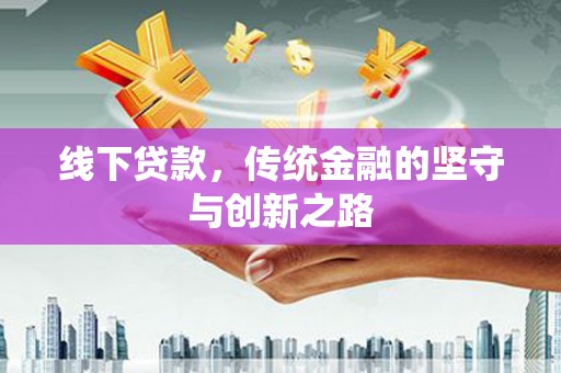 天长线下贷款，传统金融的坚守与创新之路