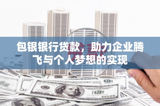 天长包银银行贷款，助力企业腾飞与个人梦想的实现
