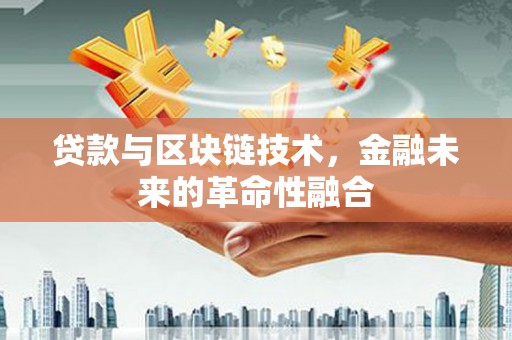 天长贷款与区块链技术，金融未来的革命性融合