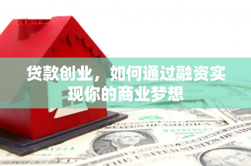 天长贷款创业，如何通过融资实现你的商业梦想
