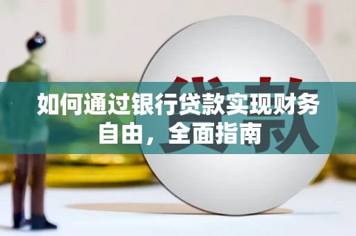 天长如何通过银行贷款实现财务自由，全面指南